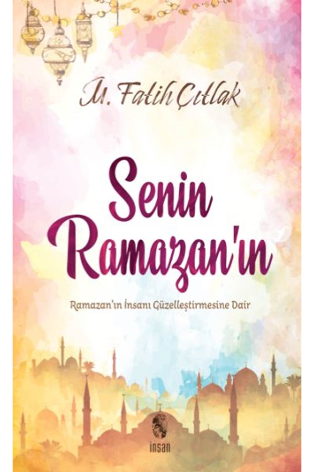Senin Ramazan’ın - Ramazan’ın İnsanı Güzelleştirmesine Dair