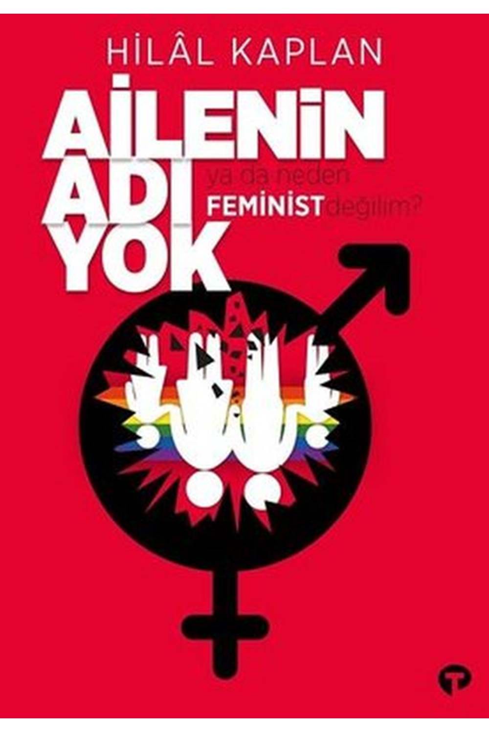 Ailenin Adı Yok Ya Da Neden Feminist Değilim?