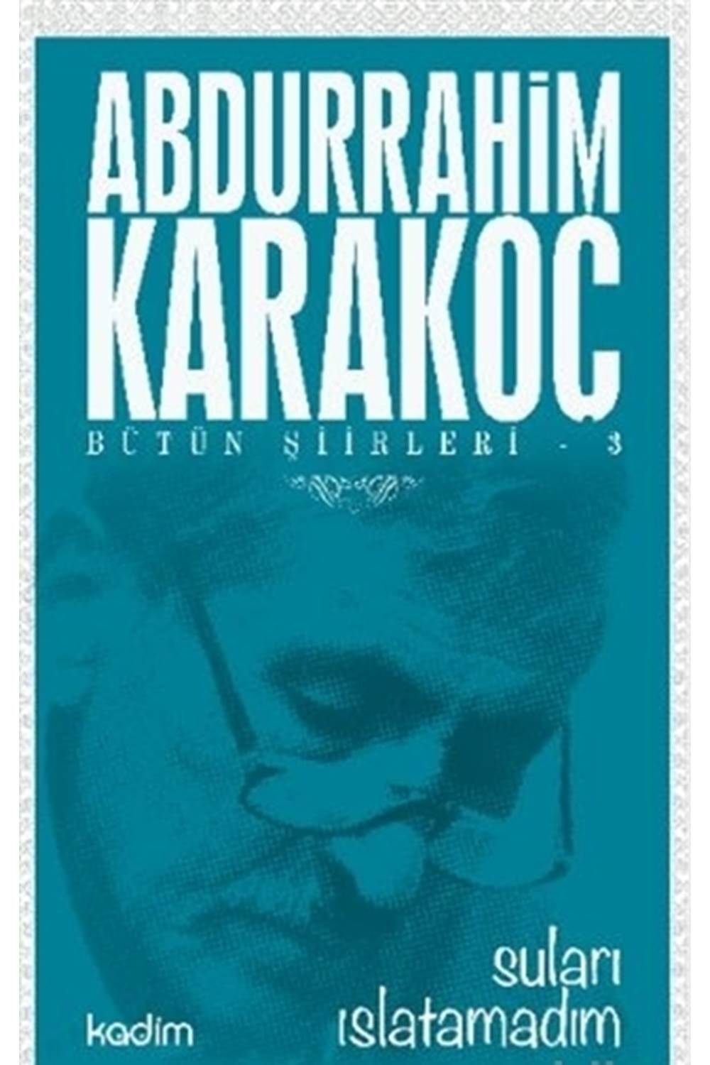 Bütün Şiirleri 3 : Suları Islatamadım
