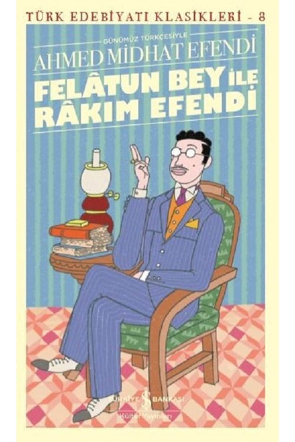 Felatun Bey ile Rakım Efendi Günümüz Türkçesiyle Türk Edebiyatı Klasikleri