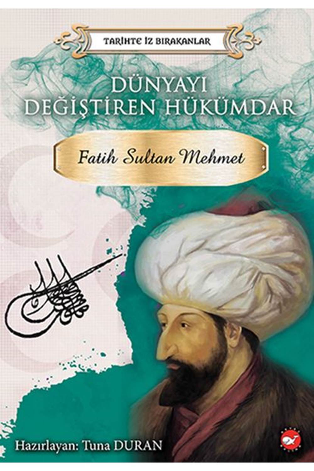 Tarihte İz Bırakanlar Dünyayı Değiştiren Hükümdar Fatih Sultan Mehmet