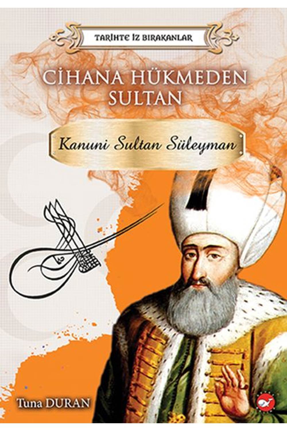 Tarihte İz Bırakanlar Cihana Hükmeden Sultan Kanuni Sultan Süleyman