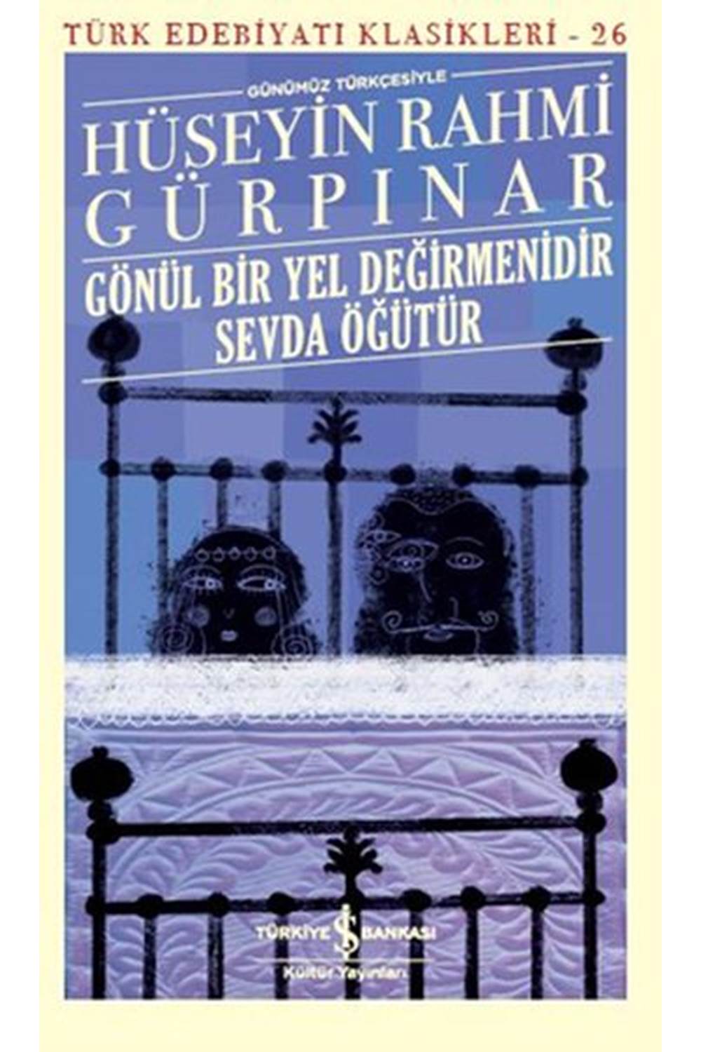 Gönül Bir Yel Değirmenidir Sevda Öğütür Günümüz Türkçesiyle Türk Edebiyatı Klasikleri