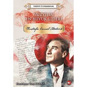 Yüzyılın En Büyük Lideri Mustafa Kemal Atatürk - Tarihte İz Bırakanlar