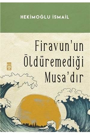 Firavunun Öldüremediği Musadır